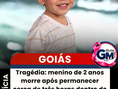 Tragédia: menino de 2 anos morre após permanecer cerca de três horas dentro de carro em Goiás