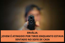 ERVÁLIA: JOVEM É ATINGIDO POR TIROS ENQUANTO ESTAVA SENTADO NO SOFÁ DE CASA