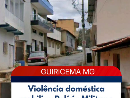 Violência doméstica mobiliza Polícia Militar e termina com prisão em Guiricema MG
