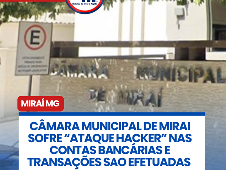 CĆMARA MUNICIPAL DE MIRAI SOFRE āATAQUE HACKERā MAS CONTAS BANCĆRIAS E TRANSAĆĆES SAO EFETUADAS
