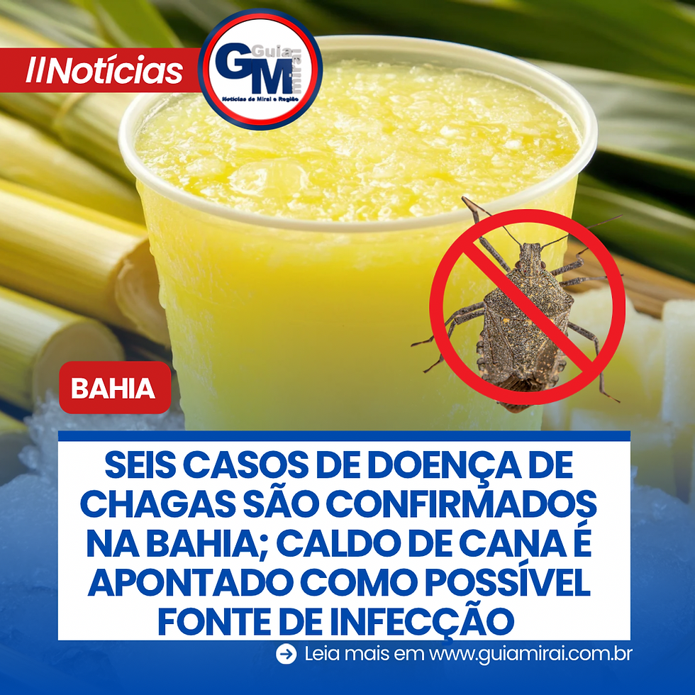 SEIS CASOS DE DOENÇA DE CHAGAS SAO CONFIRMADOS NA BAHIA; CALDO DE CANA É APONTADO COMO POSSÍVEL FONTE DE INFECÇÃO