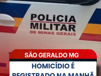 HOMICÍDIO É REGISTRADO NA MANHÃ DESTE DOMINGO EM SÃO GERALDO