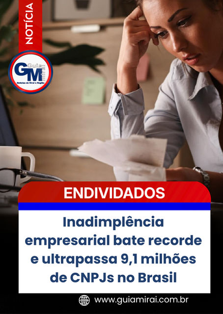 Inadimplência empresarial bate recorde e ultrapassa 9,1 milhões de CNPJs no Brasil
