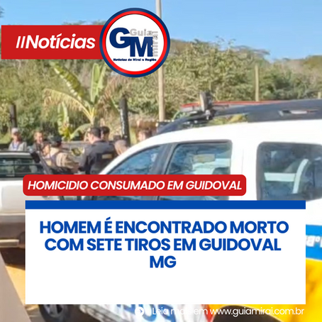 HOMEM É ENCONTRADO MORTO COM SETE TIROS EM GUIDOVAL MG