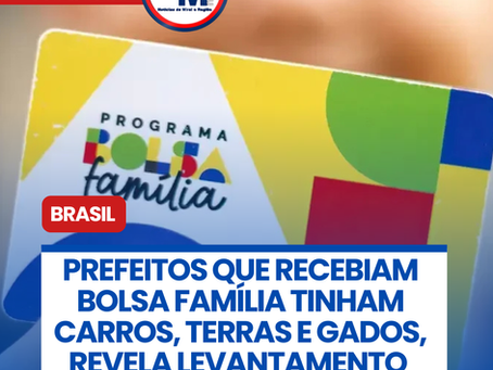 PREFEITOS QUE RECEBIAM BOLSA FAMÍLIA TINHAM CARROS, TERRAS E GADOS, REVELA LEVANTAMENTO