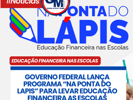 GOVERNO FEDERAL LANÇA PROGRAMA “NA PONTA DO LAPIS” PARA LEVAR EDUCAÇÃO FINANCEIRA AS ESCOLAS PÚBLICAS