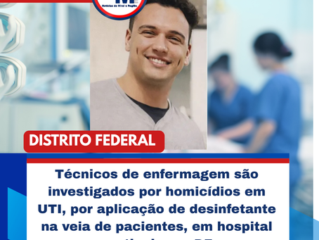 Técnicos de enfermagem são investigados por homicídios em UTI, por aplicação de desinfetante na veia de pacientes, em hospital particular no DF
