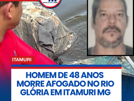 HOMEM DE 48 ANOS MORRE AFOGADO NO RIO GLĆRIA EM ITAMURI MG