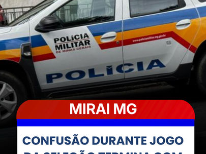 CONFUSÃO DURANTE JOGO DA SELEÇÃO TERMINA COM TRÊS PRESOS NO CENTRO 
DE MIRAÍ