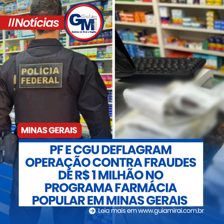 PF E CGU DEFLAGRAM OPERAÇÃO CONTRA FRAUDES DE R$ 1 MILHÃO NO PROGRAMA FARMÁCIA POPULAR EM MINAS GERAIS