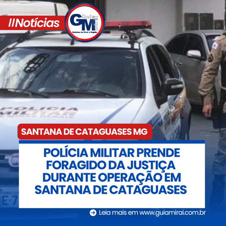 POLÍCIA MILITAR PRENDE FORAGIDO DA JUSTIÇA DURANTE OPERAÇÃO EM SANTANA DE CATAGUASES