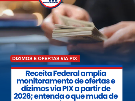 Dízimos e ofertas via Pix: 
Receita Federal amplia monitoramento de ofertas e dízimos via PIX a partir de 2026; entenda o que muda de fato