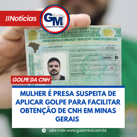 MULHER É PRESA SUSPEITA DE APLICAR GOLPE PARA FACILITAR OBTENÇÃO DE CNH EM MINAS GERAIS