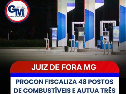 PROCON FISCALIZA 48 POSTOS DE COMBUSTÍVEIS E AUTUA TRÊS POR IRREGULARIDADES EM JUIZ DE FORA