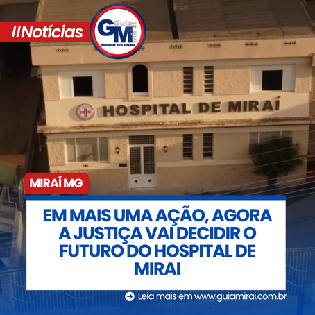 EM MAIS UMA AÇÃO, AGORA A JUSTIÇA VAI DECIDIR O FUTURO DO HOSPITAL DE MIRAI