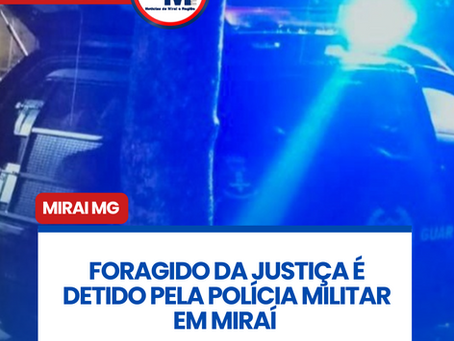 FORAGIDO DA JUSTIĆA Ć DETIDO PELA POLĆCIA MILITAR EM MIRAĆ