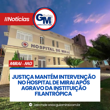 MIRAÍ: JUSTIÇA MANTÉM INTERVENÇÃO NO HOSPITAL DE MIRAÍ APÓS AGRAVO DA INSTITUIÇÃO FILANTRÓPICA