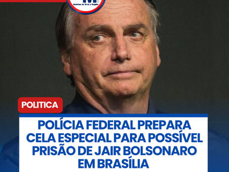 POLĆCIA FEDERAL PREPARA CELA ESPECIAL PARA POSSĆVEL PRISĆO DE JAIR BOLSONARO EM BRASĆLIA