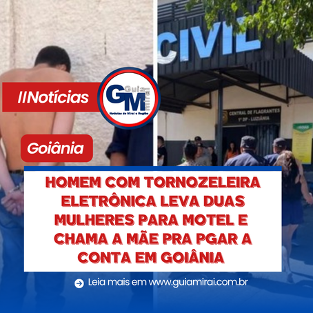 HOMEM COM TORNOZELEIRA ELETRÔNICA LEVA DUAS MULHERES PARA MOTEL E CHAMA A MÃE PRA PGAR A CONTA EM GOIÂNIA