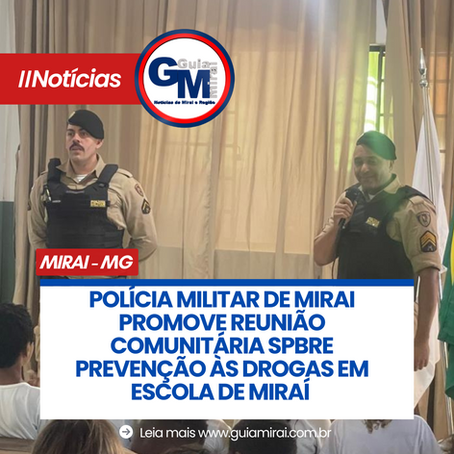 POLÍCIA MILITAR DE MIRAI PROMOVE REUNIÃO COMUNITÁRIA SPBRE PREVENÇÃO ÀS DROGAS EM ESCOLA DE MIRAÍ