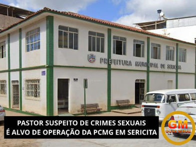 PASTOR SUSPEITO DE CRIMES SEXUAIS É ALVO DE OPERAÇÃO DA PCMG EM SERICITA