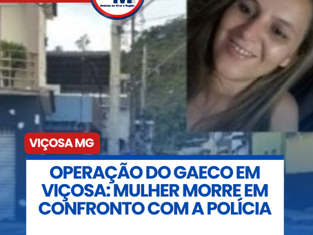 OPERAĆĆO DO GAECO EM VIĆOSA: MULHER MORRE EM CONFRONTO COM A POLĆCIA