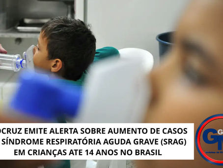 FIOCRUZ EMITE ALERTA SOBRE AUMENTO DE CASOS DE SÍNDROME RESPIRATÓRIA AGUDA GRAVE (SRAG) EM CRIANÇAS ATE 14 ANOS NO BRASIL