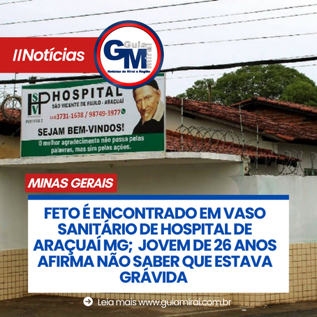 FETO É ENCONTRADO EM VASO SANITÁRIO DE HOSPITAL DE ARAÇUAÍ MG; JOVEM DE 26 ANOS AFIRMA NÃO SABER QUE ESTAVA GRÁVIDA