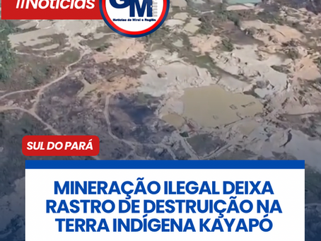 MINERAÇÃO ILEGAL DEIXA RASTRO DE DESTRUIÇÃO NA TERRA INDÍGENA KAYAPÓ