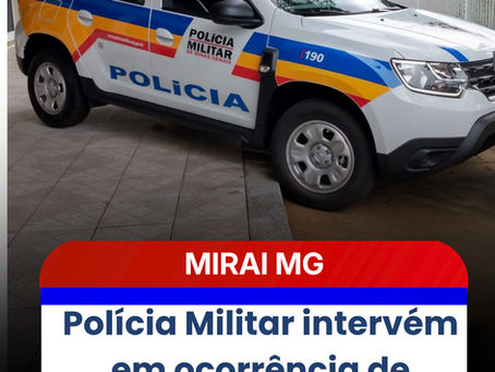 Polícia Militar intervém em ocorrência de agressão e ameaça no Centro de Miraí