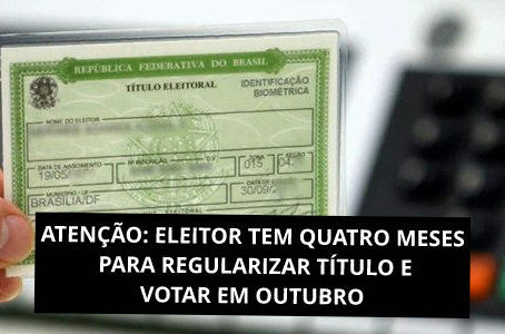 ATENÇÃO: ELEITOR TEM QUATRO MESES PARA REGULARIZAR TÍTULO E VOTAR EM OUTUBRO