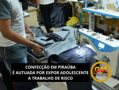 CONFECÇÃO EM PIRAÚBA É AUTUADA POR EXPOR ADOLESCENTE A TRABALHO DE RISCO