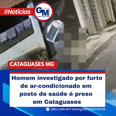 Homem investigado por furto de ar-condicionado em posto de saúde é preso em Cataguases