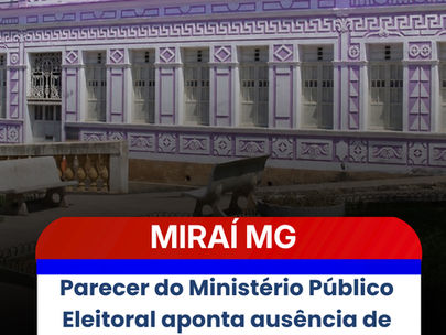 Parecer do Ministério Público Eleitoral aponta ausência de provas suficientes em recurso sobre suposta compra de votos em Miraí