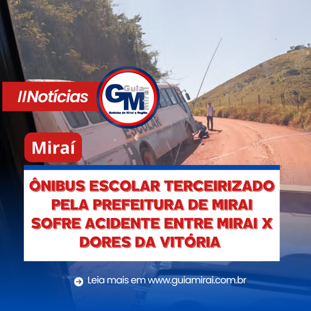 MIRAÍ: ÔNIBUS ESCOLAR TERCEIRIZADO PELA PREFEITURA DE MIRAI SOFRE ACIDENTE ENTRE MIRAI X DORES DA VITÓRIA