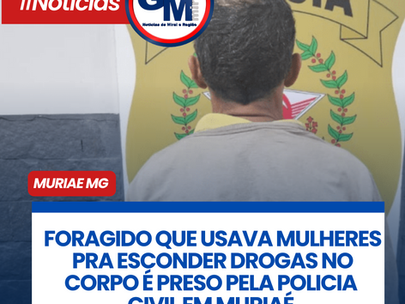 FORAGIDO QUE USAVA MULHERES PRA ESCONDER DROGAS NO CORPO É PRESO PELA POLICIA CIVIL EM MURIAÉ