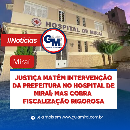 MIRAÍ: JUSTIÇA MATÉM INTERVENÇÃO DA PREFEITURA NO HOSPITAL DE MIRAÍ; MAS COBRA FISCALIZAÇÃO RIGOROSA