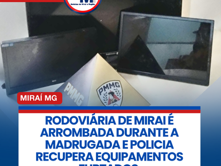 RODOVIĆRIA DE MIRAI Ć ARROMBADA DURANTE A MADRUGADA E POLICIA RECUPERA EQUIPAMENTOS FURTADOS