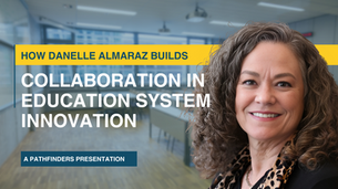 How Danelle Almaraz Builds Collaboration in Education System Innovation