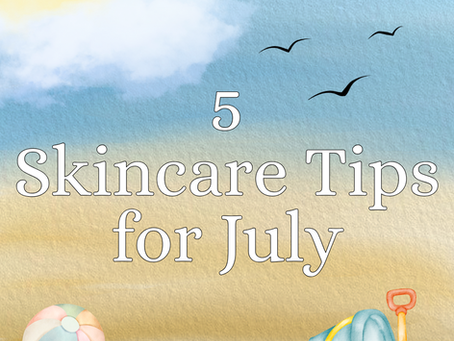 5 Skincare Tips for July