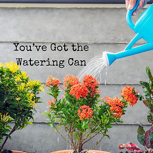 You've Got the Watering Can