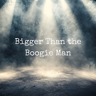 Bigger Than the Boogie Man