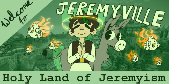 Joel is standing at the center of the billboard in front of Donkey Jeremy with a halo around his head, surrounded by flaming chickens. The background is an image of his base in green monochrome. In the left corner is a tag with "Welcome to" written in cursive, across the top is "JEREMYVILLE" written in bubble letters and at the bottom is "Holy Land of Jeremyism" written in a typewriter font.