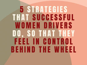 Struggling with Driving anxiety - 5 Strategies that Successful Women Drivers do, so that they Feel in Control behind the wheel   