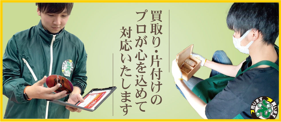 買取り・片づけのプロが心を込めて対応いたします