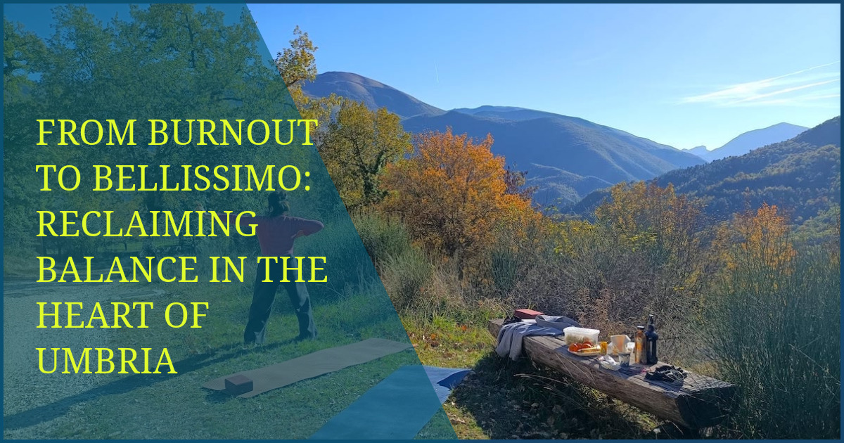 From Burnout to Bellissimo: Reclaiming Balance in the Heart of Umbria