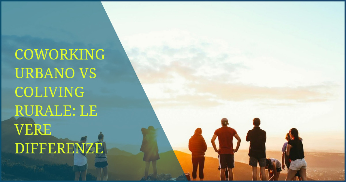 Coworking urbano vs coliving rurale: le vere differenze