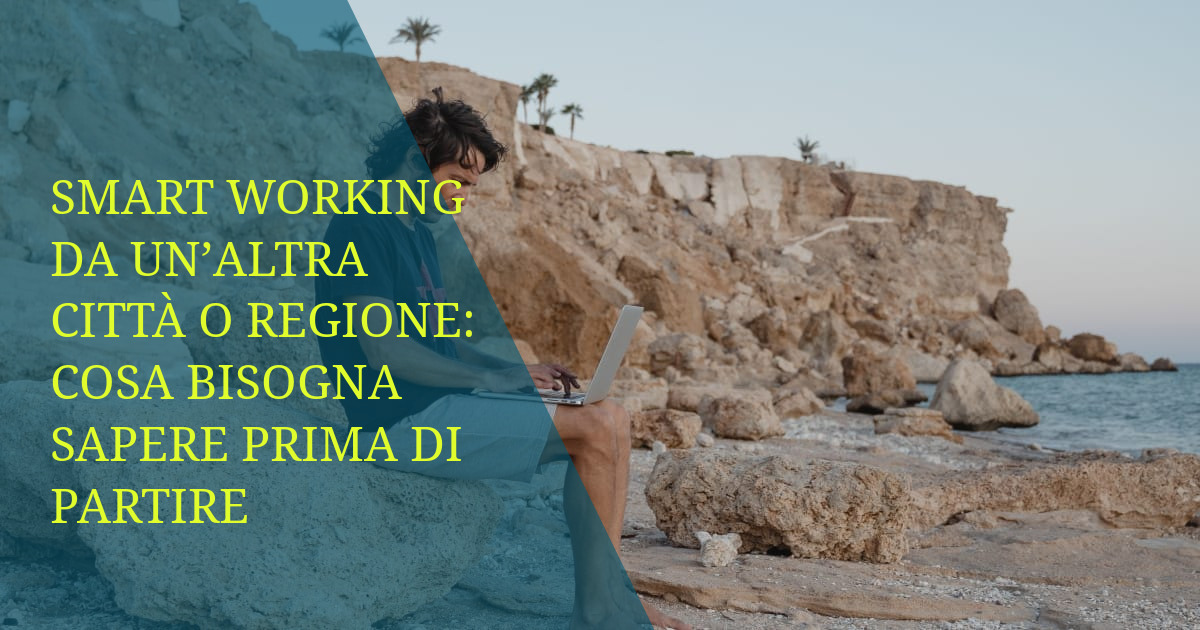 Smart working da un’altra città o regione: cosa bisogna sapere prima di partire