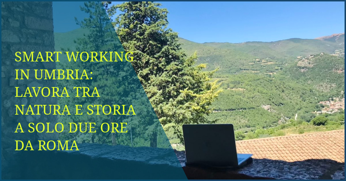 Smart Working in Umbria: Lavora tra Natura e Storia a Solo due Ore da Roma