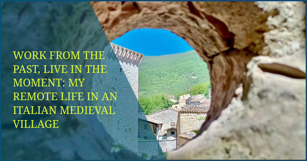 Work From the Past, Live in the Moment: My Remote Life in an Italian Medieval Village
